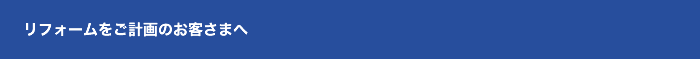リフォームをご計画のお客さまへ
