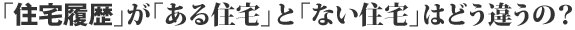 「住宅履歴」が「ある住宅」と「ない住宅」はどう違うの？